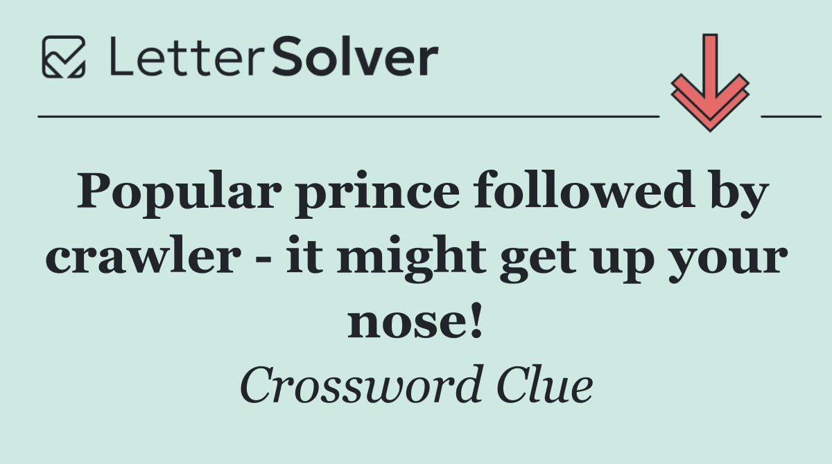 Popular prince followed by crawler   it might get up your nose!