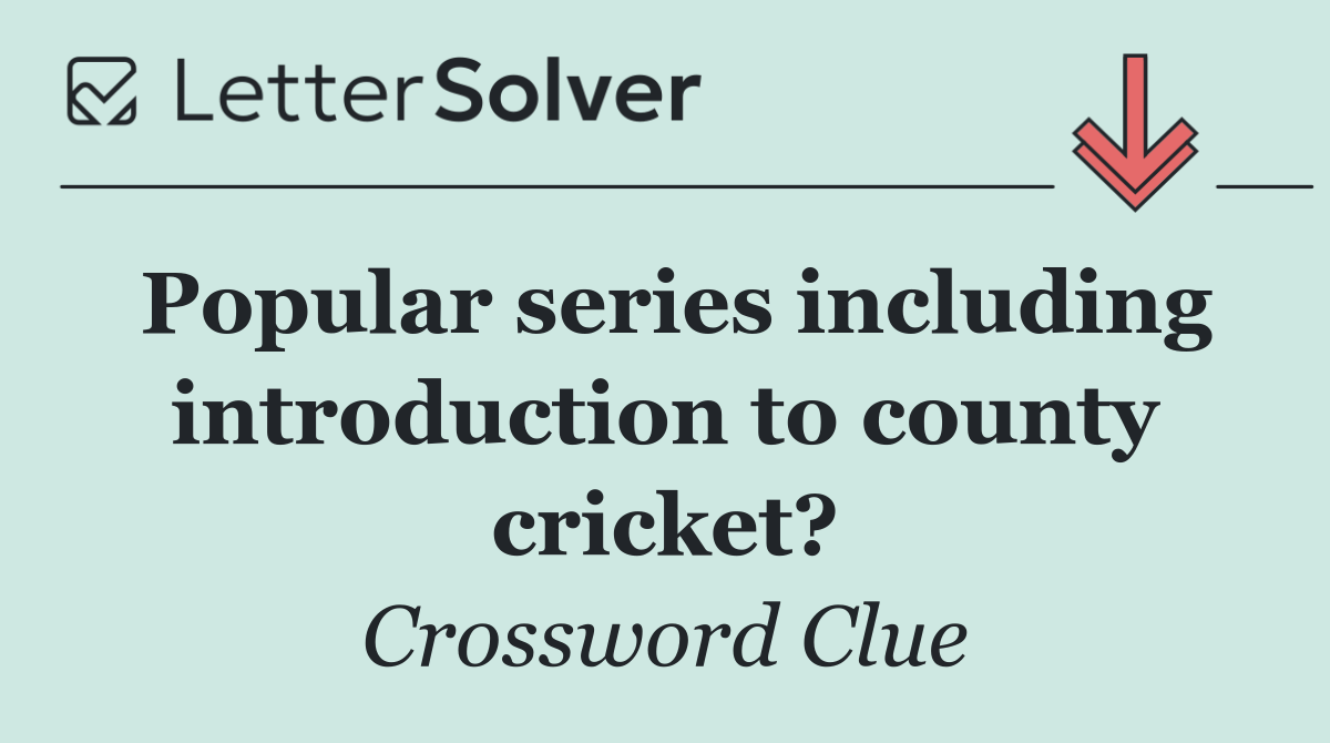 Popular series including introduction to county cricket?