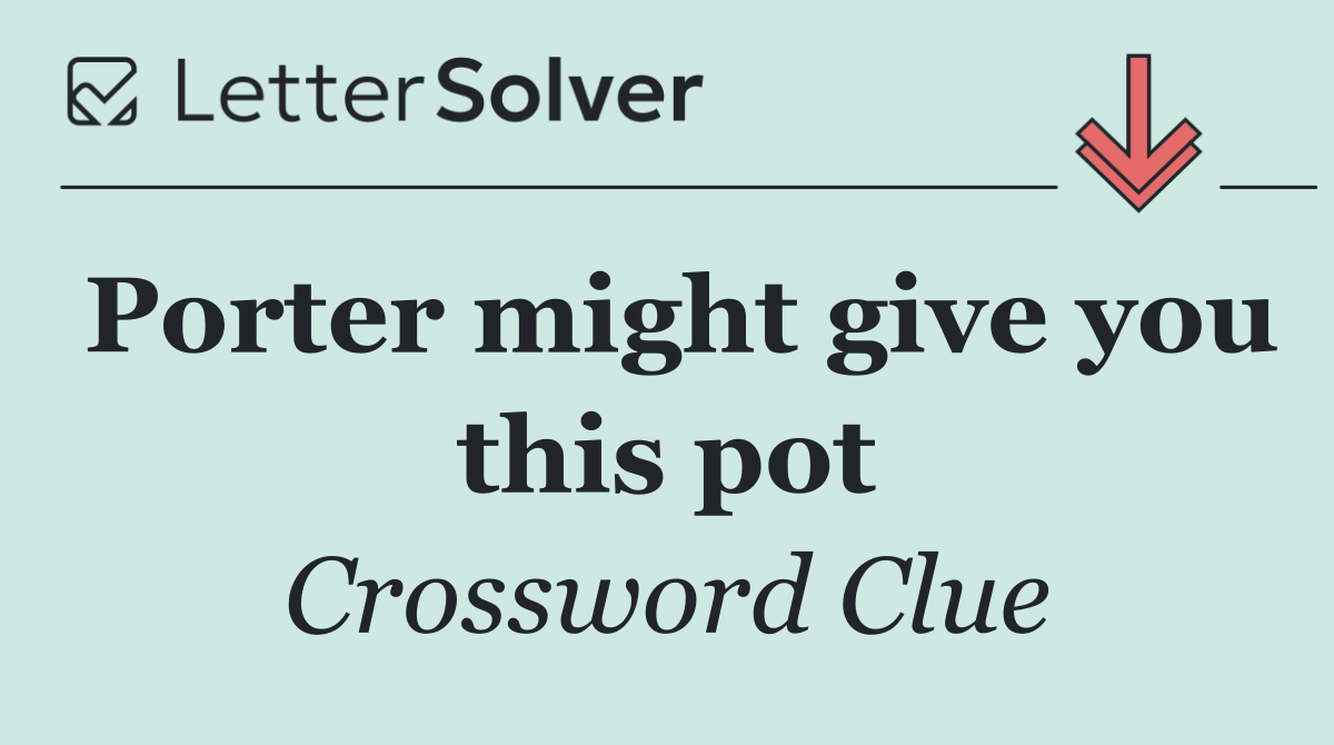 Porter might give you this pot