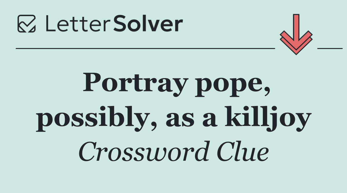 Portray pope, possibly, as a killjoy