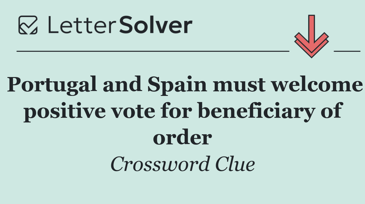 Portugal and Spain must welcome positive vote for beneficiary of order