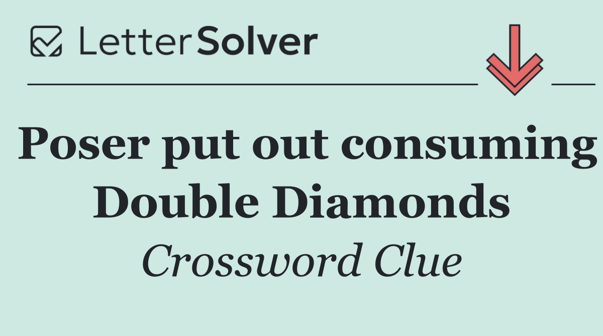 Poser put out consuming Double Diamonds