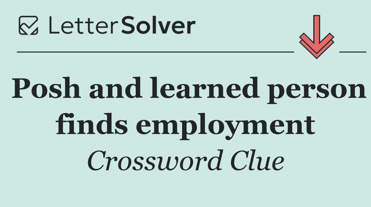 Posh and learned person finds employment