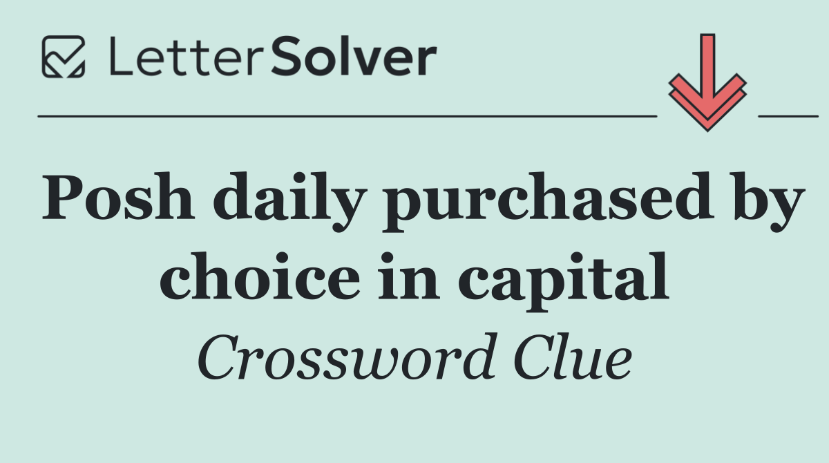 Posh daily purchased by choice in capital