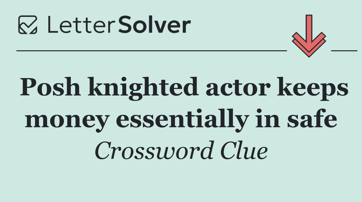 Posh knighted actor keeps money essentially in safe