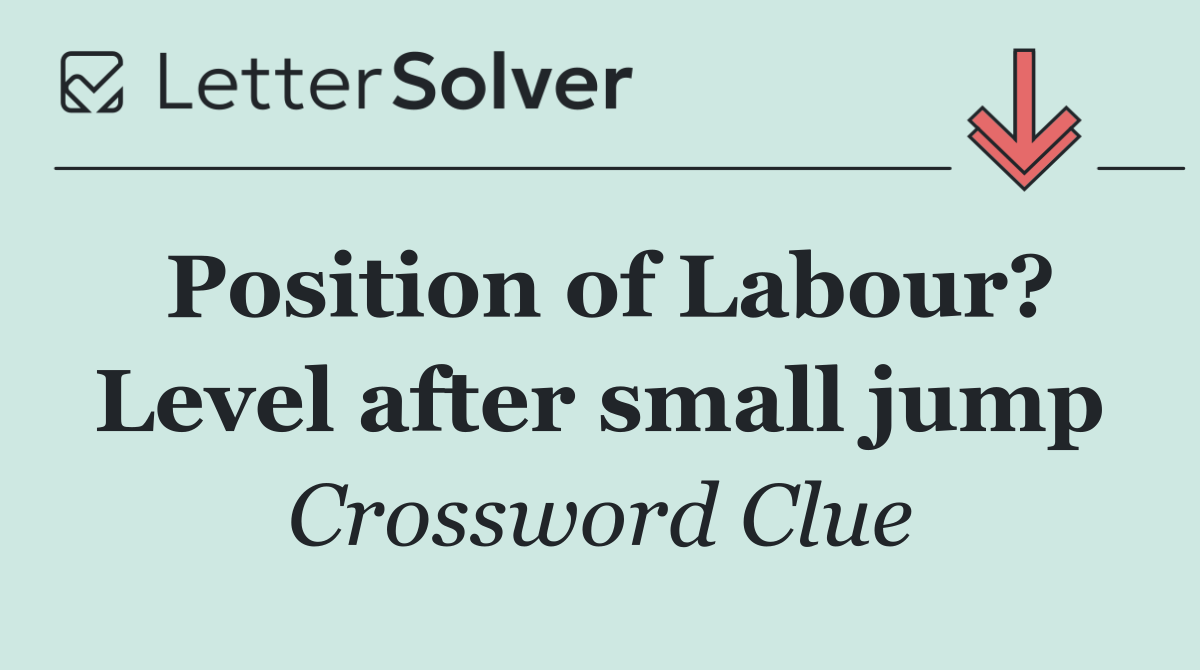 Position of Labour? Level after small jump