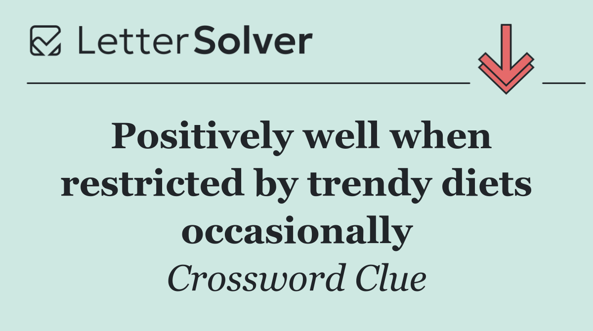 Positively well when restricted by trendy diets occasionally
