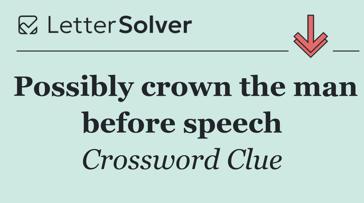 Possibly crown the man before speech