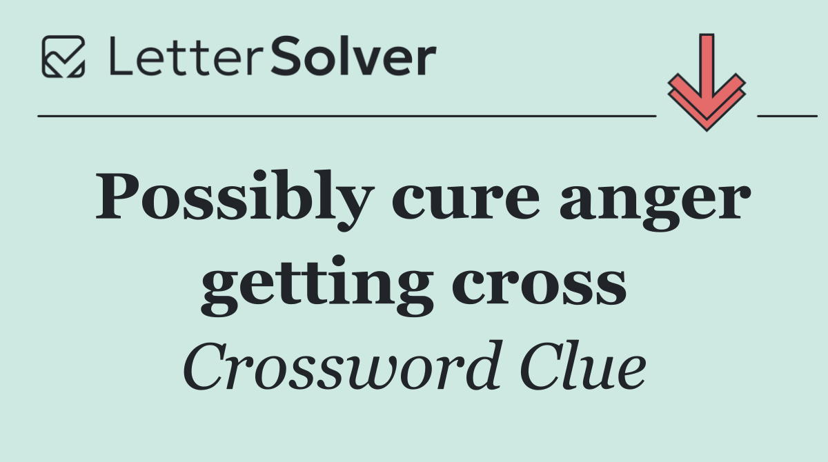 Possibly cure anger getting cross