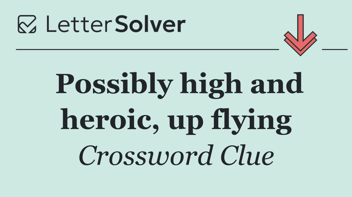 Possibly high and heroic, up flying