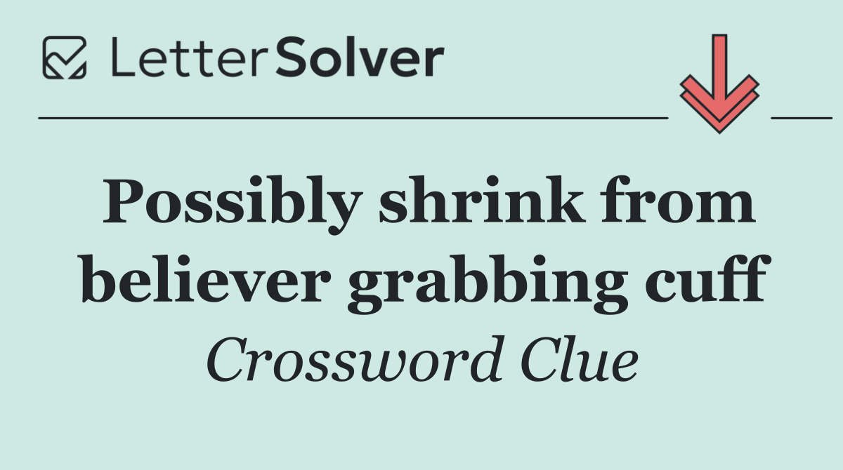 Possibly shrink from believer grabbing cuff