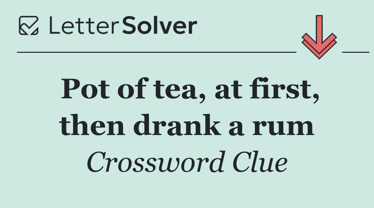 Pot of tea, at first, then drank a rum