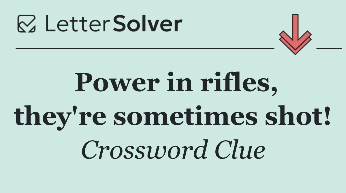 Power in rifles, they're sometimes shot!