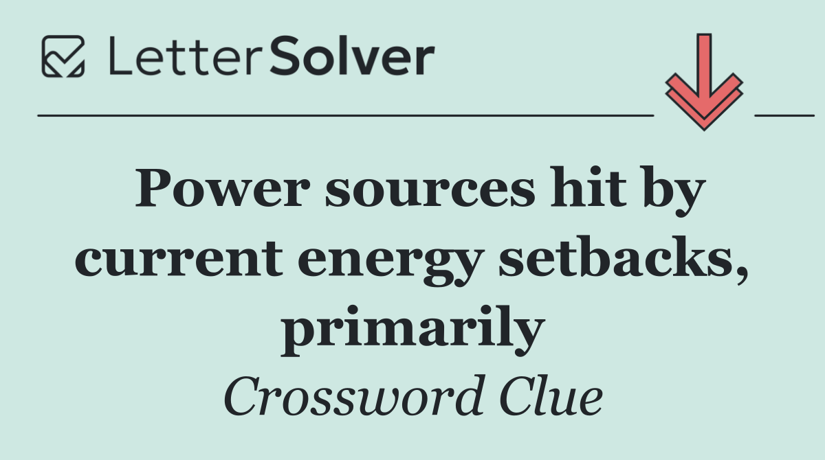 Power sources hit by current energy setbacks, primarily