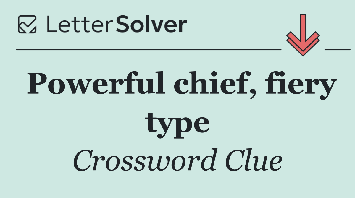 Powerful chief, fiery type