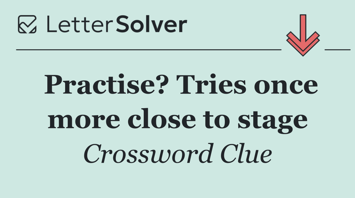 Practise? Tries once more close to stage