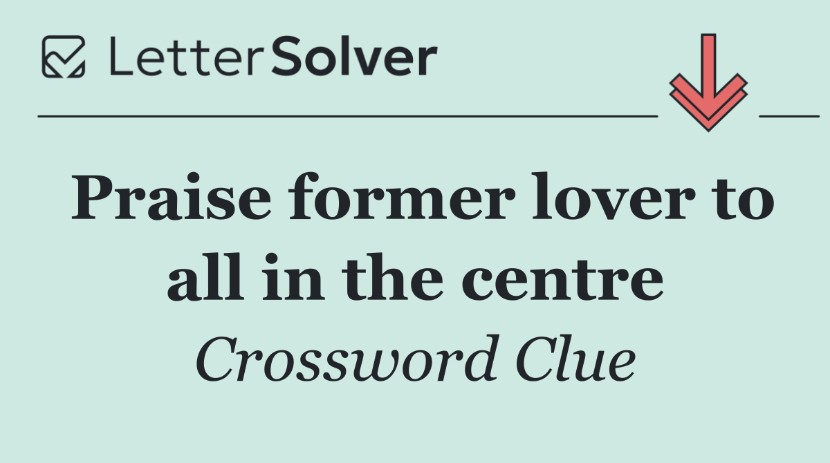 Praise former lover to all in the centre