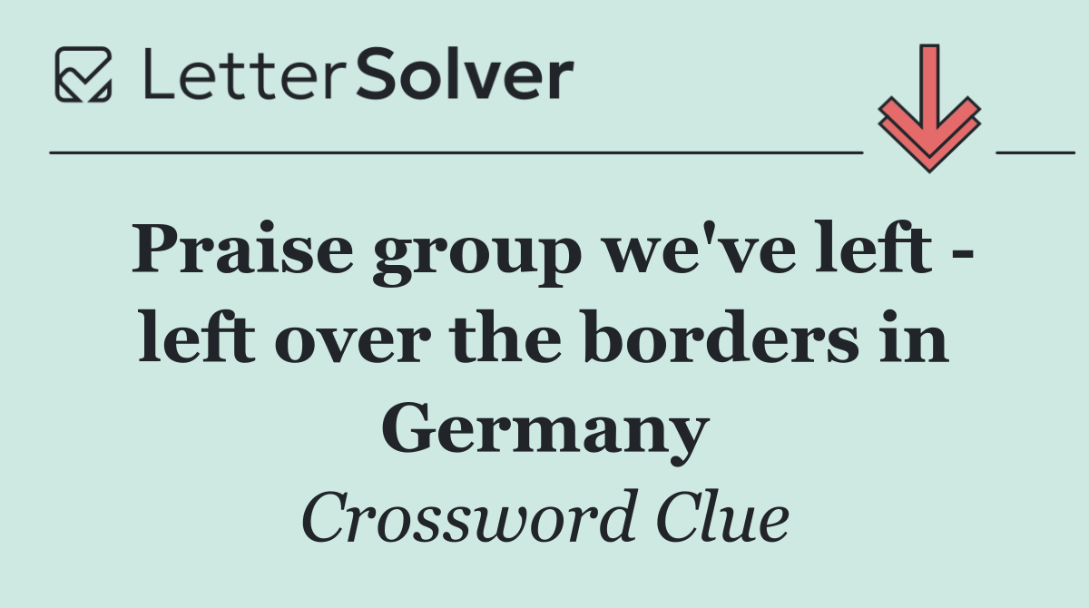 Praise group we've left   left over the borders in Germany