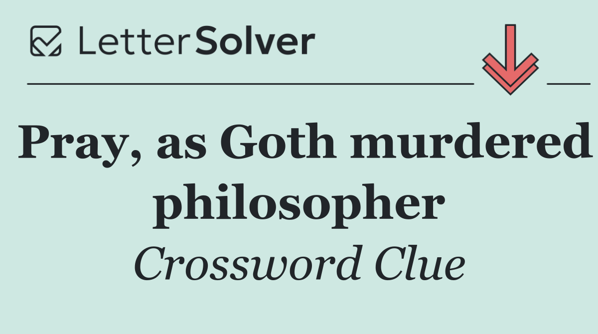 Pray, as Goth murdered philosopher