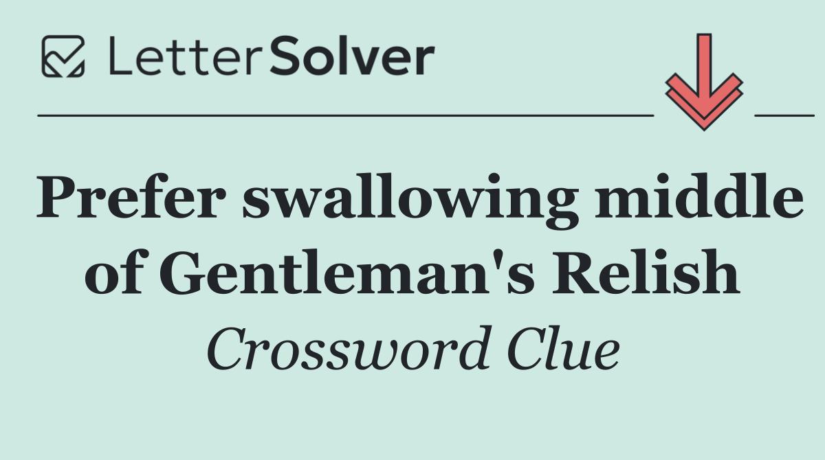 Prefer swallowing middle of Gentleman's Relish