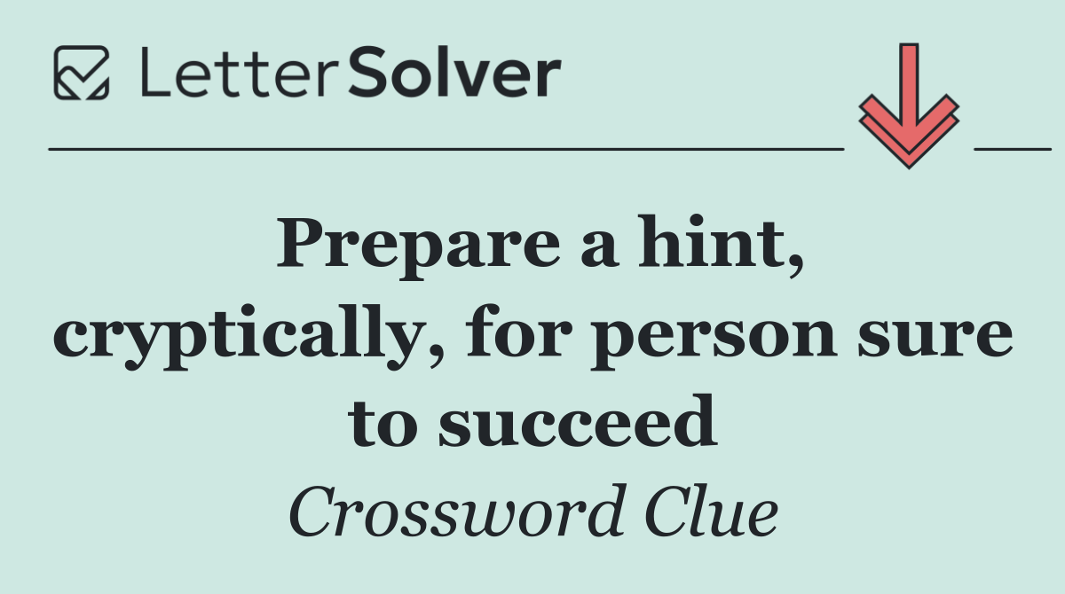 Prepare a hint, cryptically, for person sure to succeed