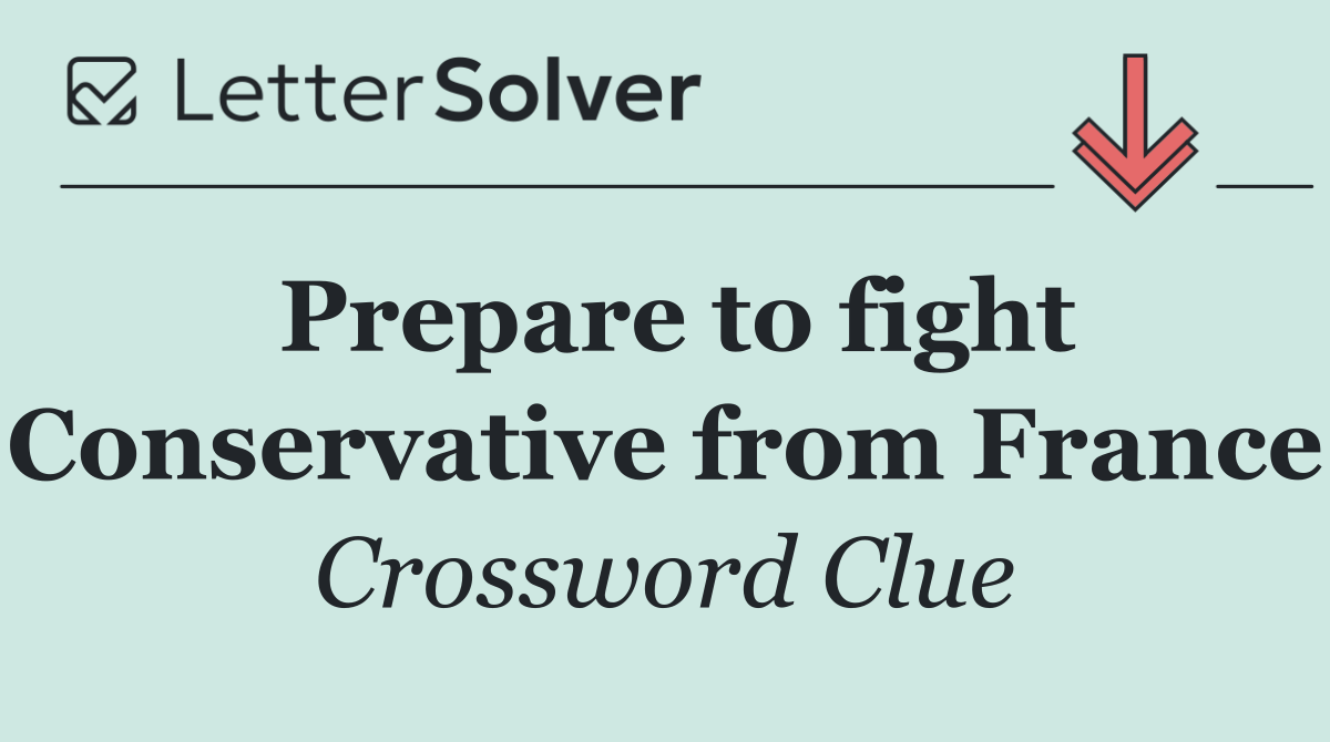 Prepare to fight Conservative from France