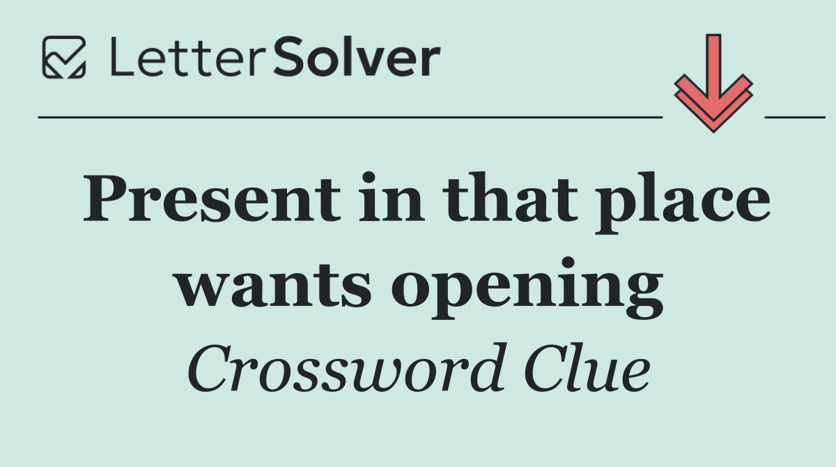 Present in that place wants opening