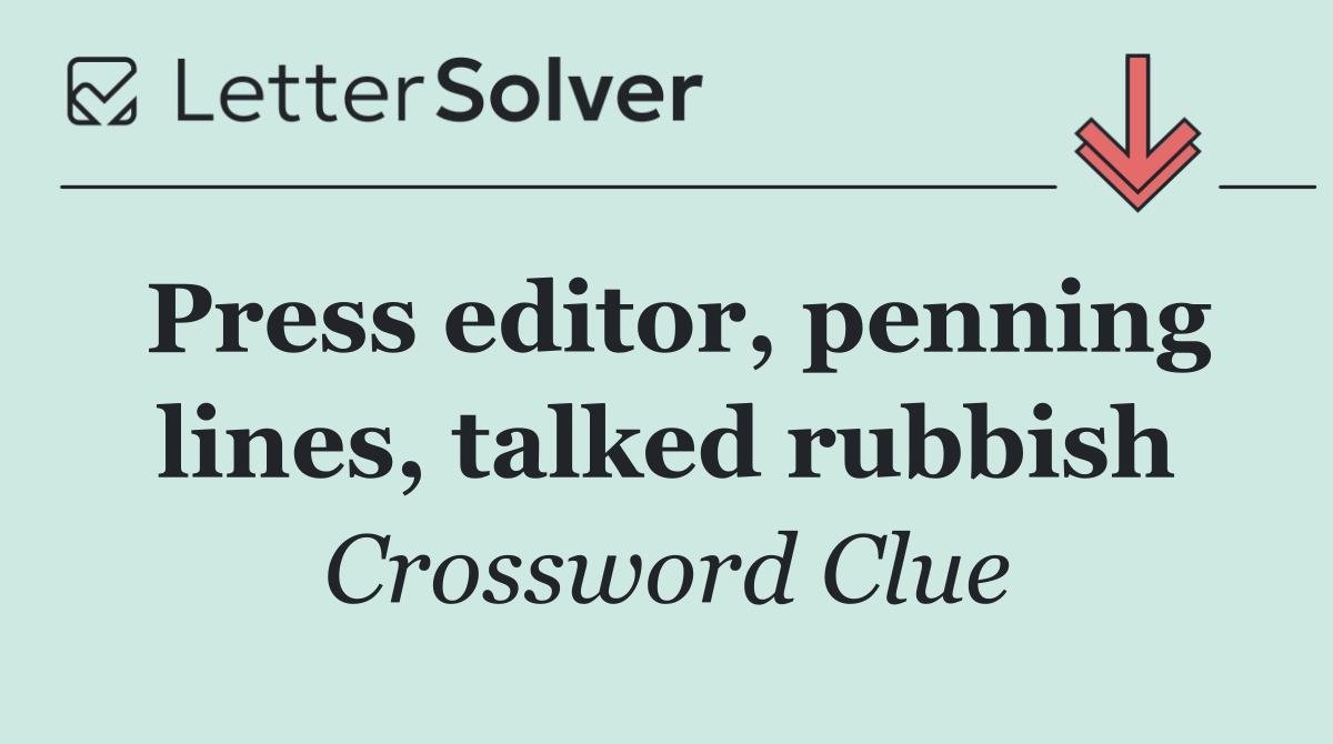 Press editor, penning lines, talked rubbish