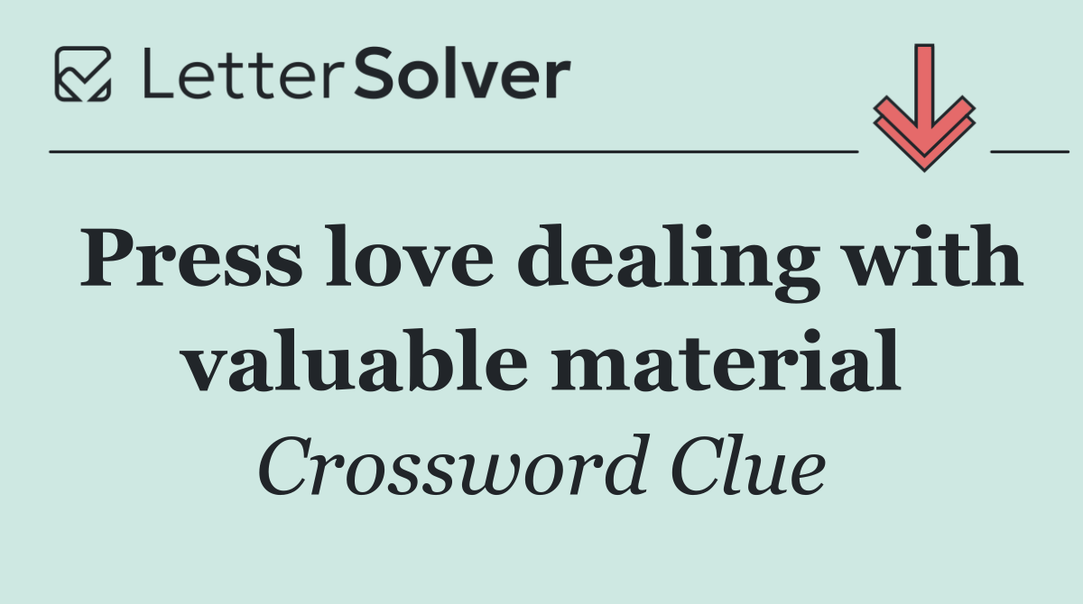 Press love dealing with valuable material