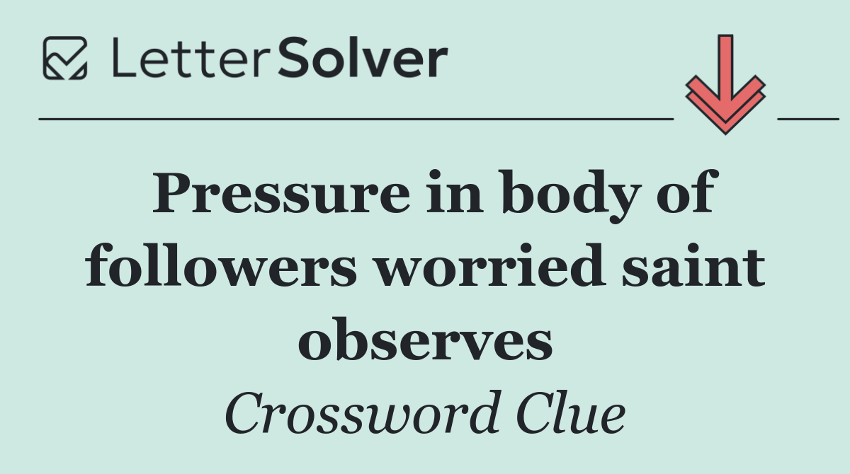Pressure in body of followers worried saint observes