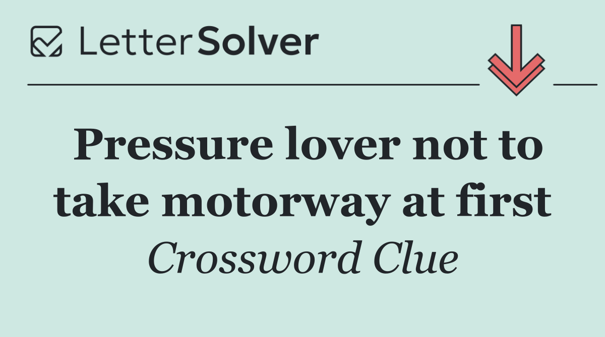 Pressure lover not to take motorway at first