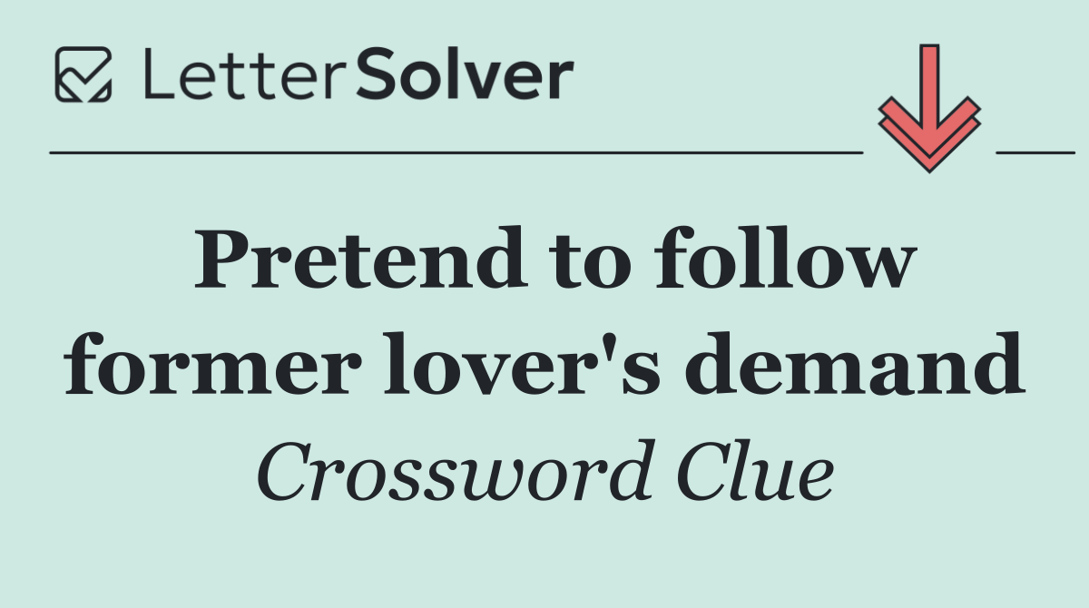 Pretend to follow former lover's demand