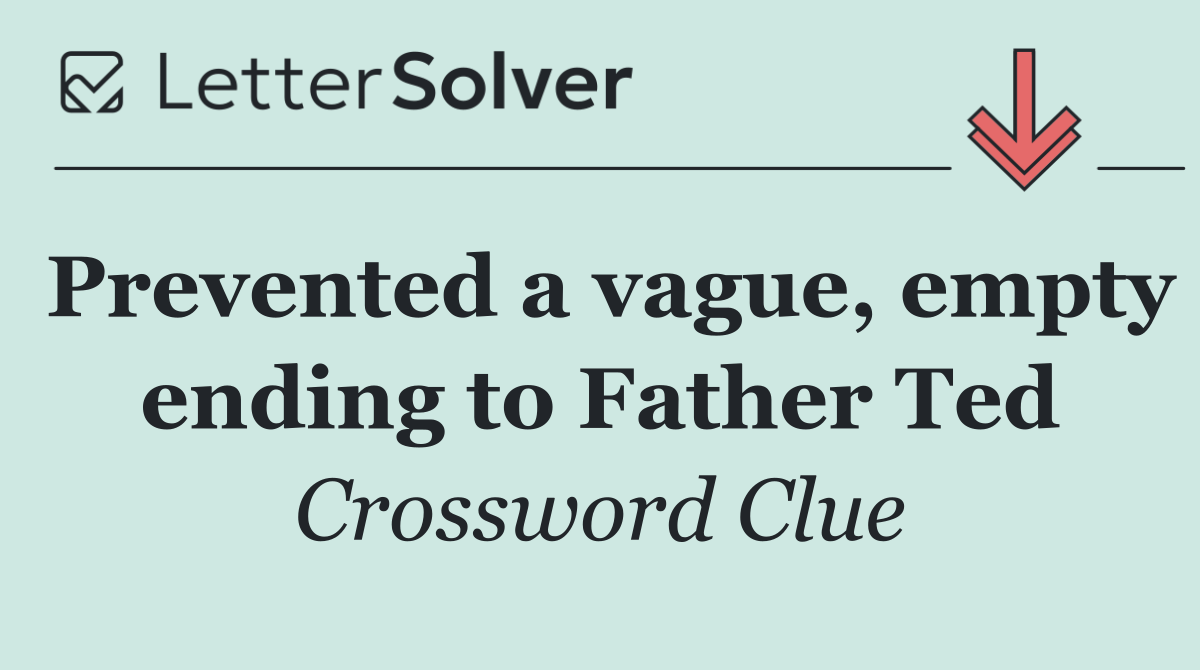 Prevented a vague, empty ending to Father Ted