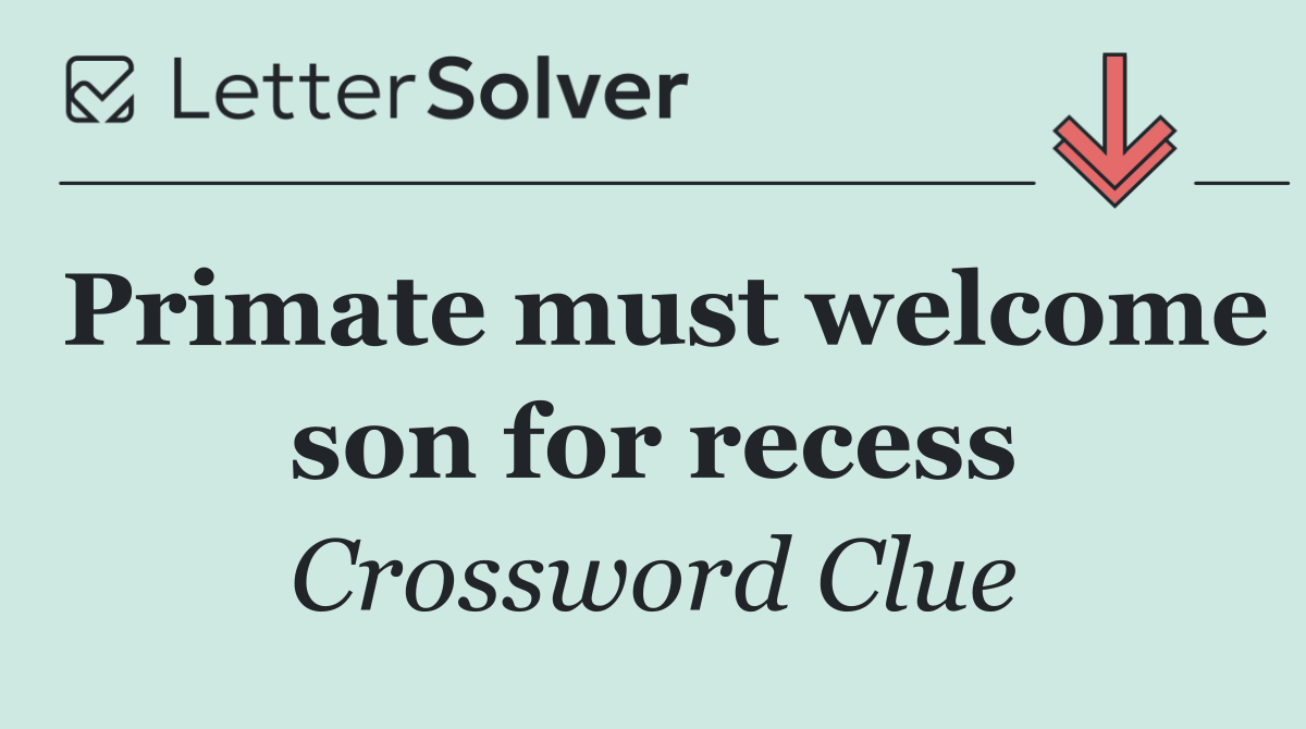Primate must welcome son for recess