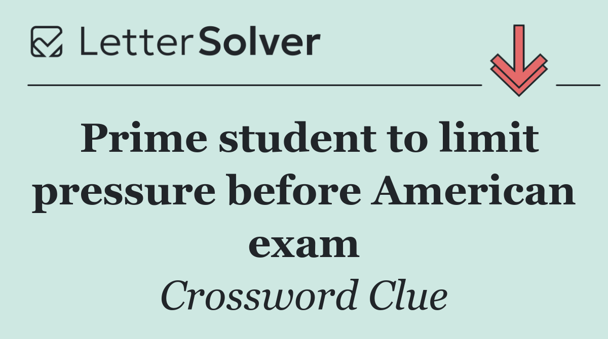 Prime student to limit pressure before American exam