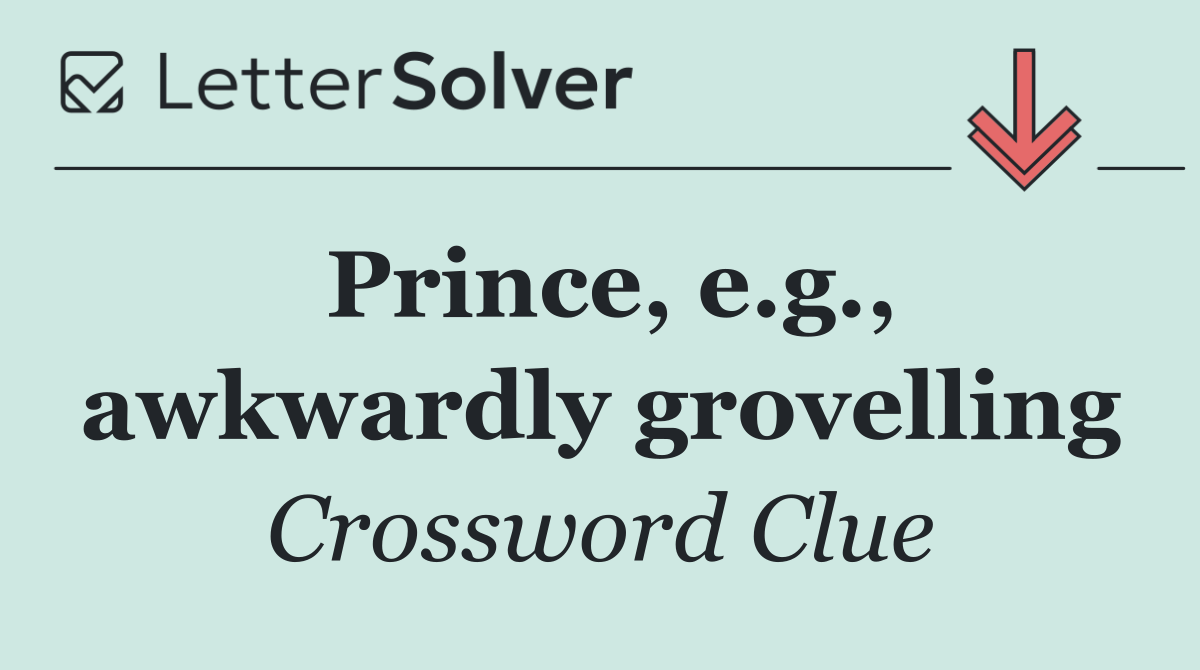 Prince, e.g., awkwardly grovelling