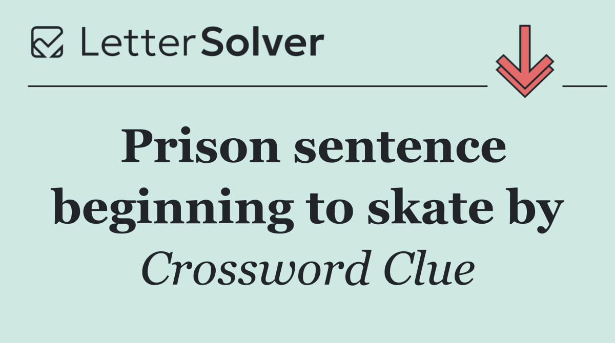 Prison sentence beginning to skate by