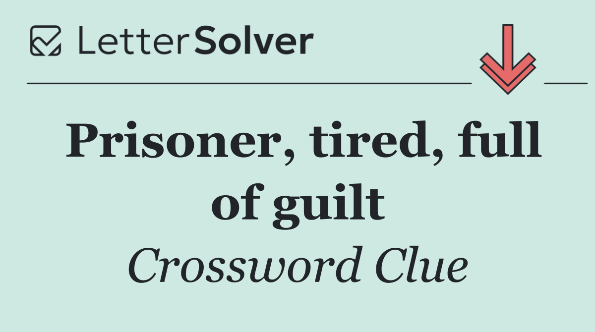 Prisoner, tired, full of guilt