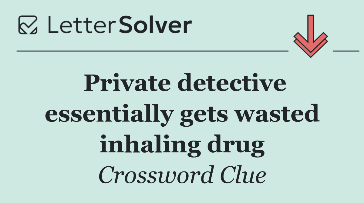 Private detective essentially gets wasted inhaling drug