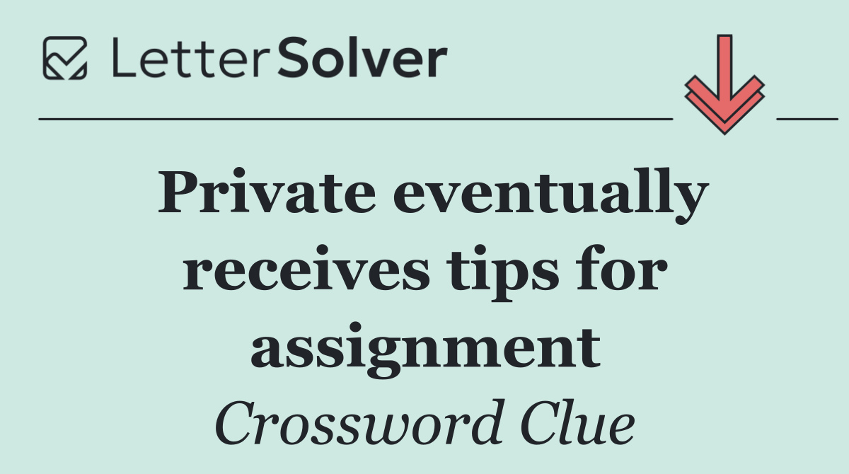 Private eventually receives tips for assignment