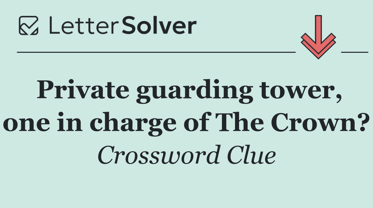 Private guarding tower, one in charge of The Crown?