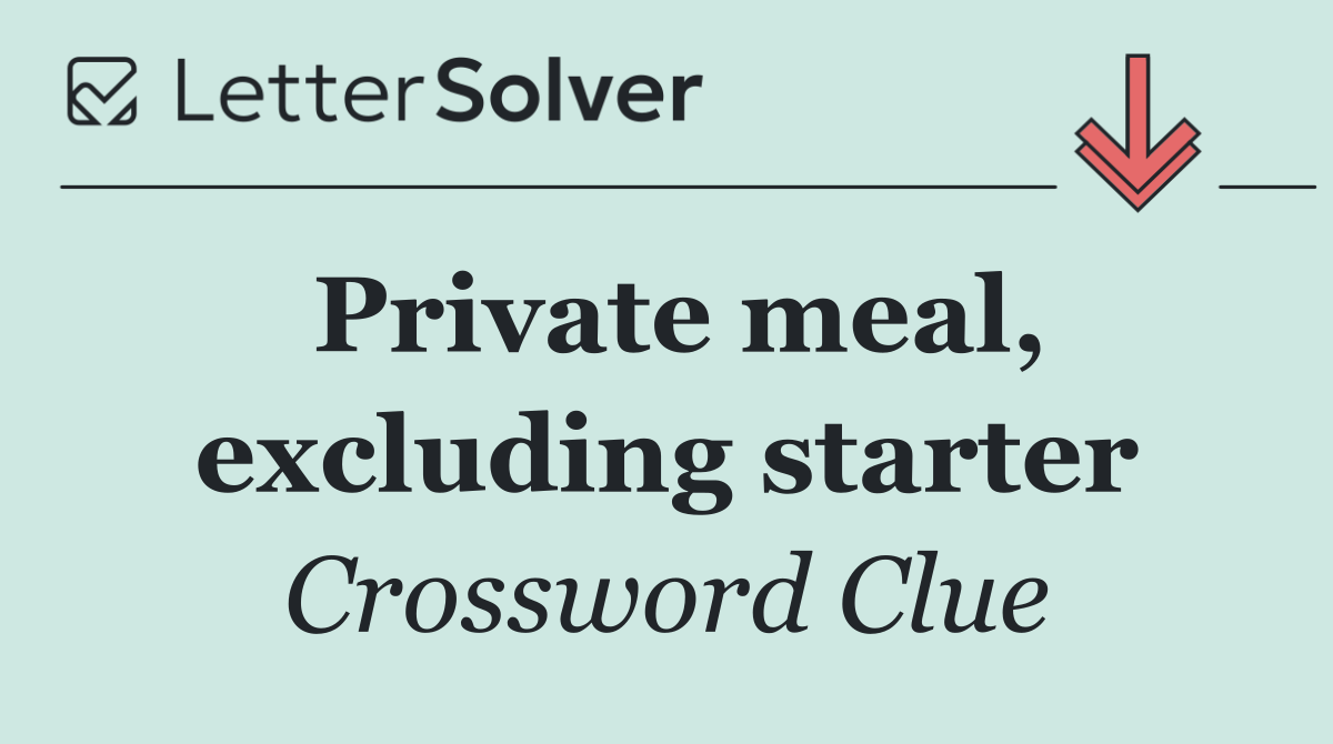 Private meal, excluding starter