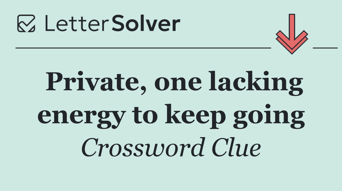 Private, one lacking energy to keep going