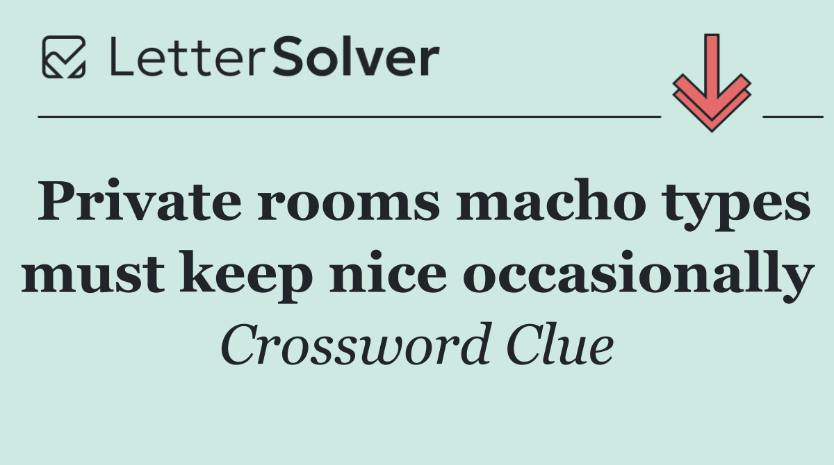 Private rooms macho types must keep nice occasionally