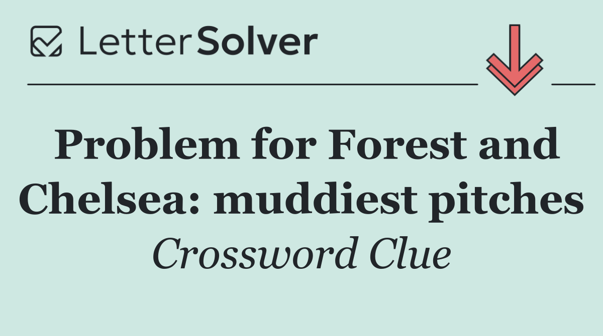 Problem for Forest and Chelsea: muddiest pitches