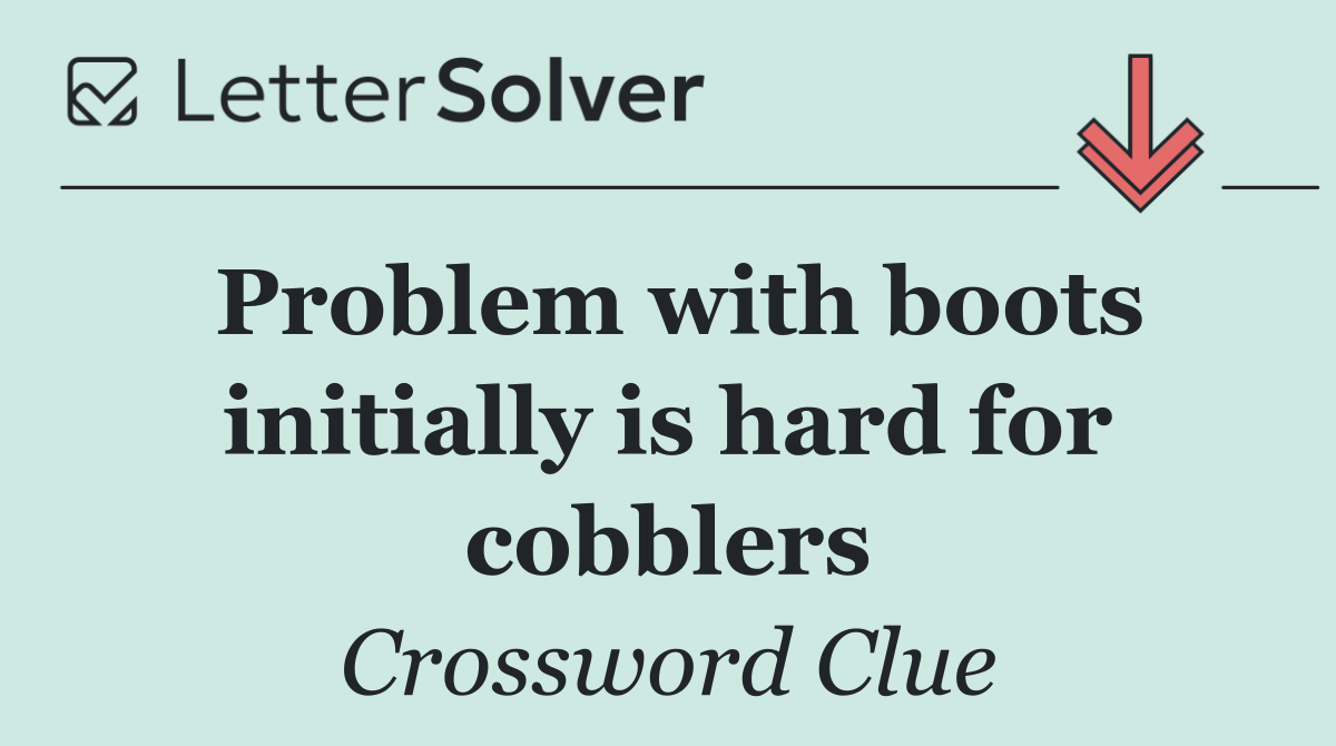 Problem with boots initially is hard for cobblers