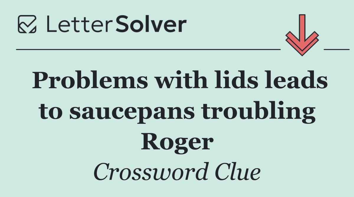 Problems with lids leads to saucepans troubling Roger