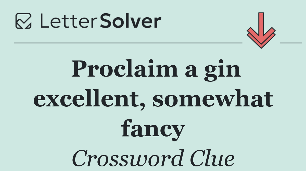 Proclaim a gin excellent, somewhat fancy