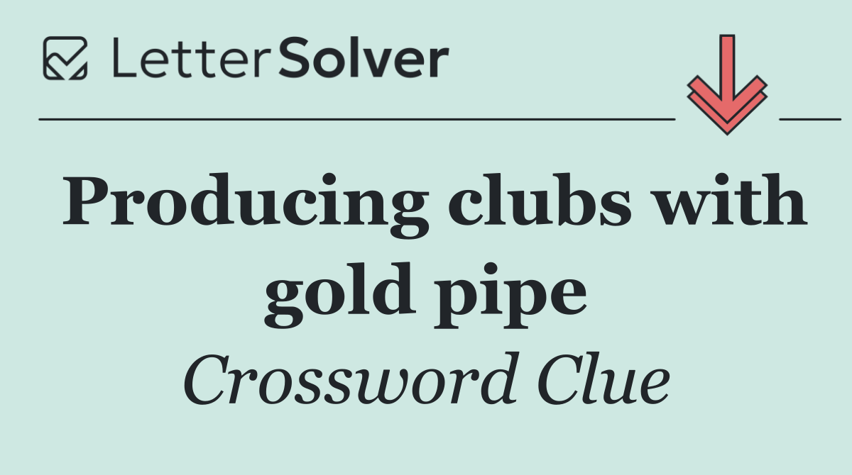 Producing clubs with gold pipe