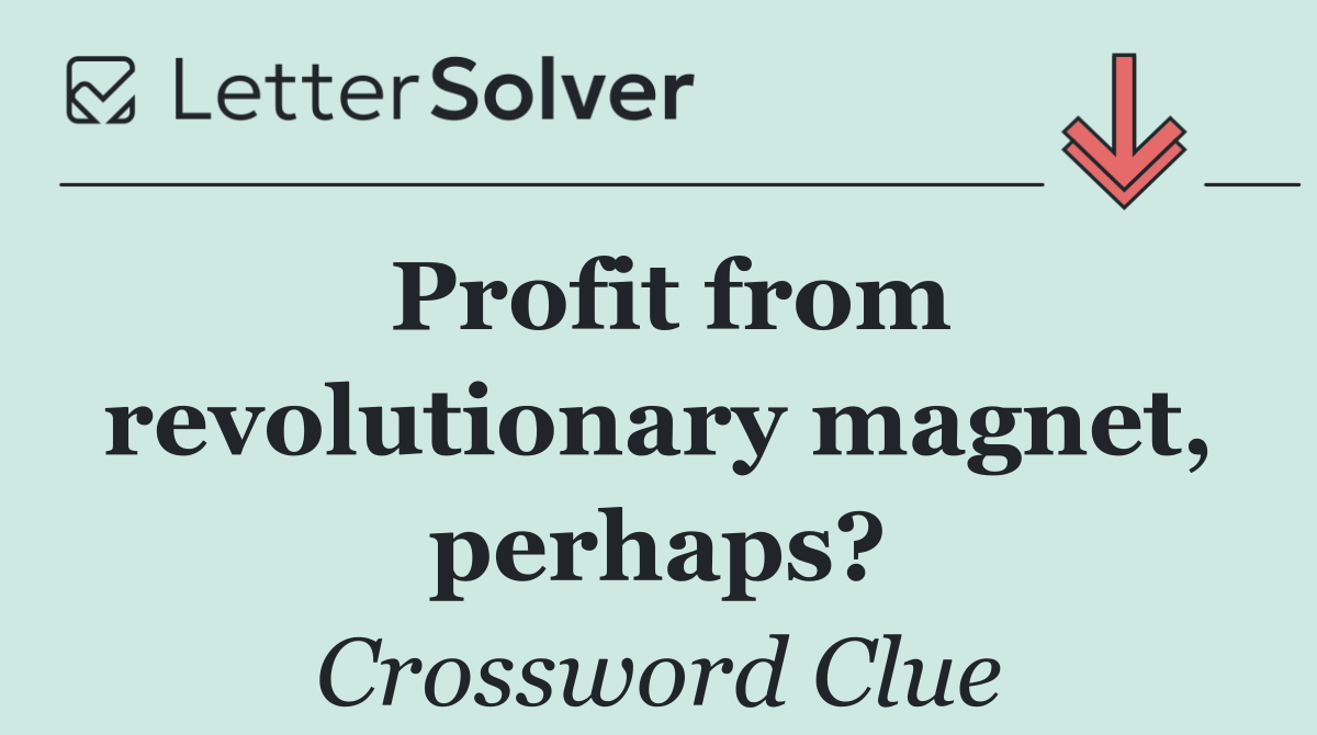 Profit from revolutionary magnet, perhaps?